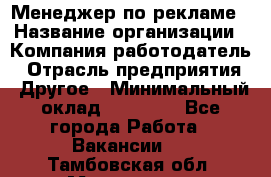 Менеджер по рекламе › Название организации ­ Компания-работодатель › Отрасль предприятия ­ Другое › Минимальный оклад ­ 25 500 - Все города Работа » Вакансии   . Тамбовская обл.,Моршанск г.